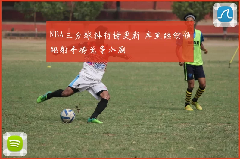 NBA三分球排行榜更新 库里继续领跑射手榜竞争加剧