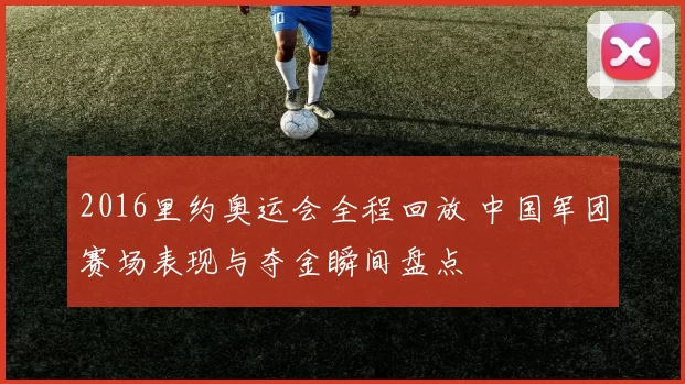 2016里约奥运会全程回放 中国军团赛场表现与夺金瞬间盘点