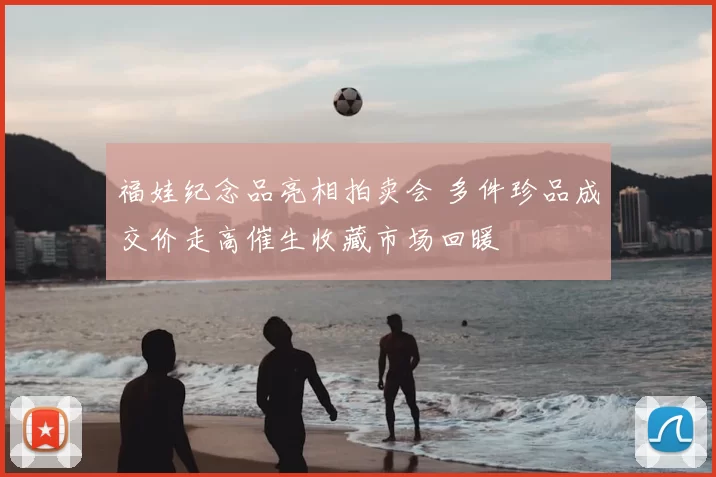 福娃纪念品亮相拍卖会 多件珍品成交价走高催生收藏市场回暖