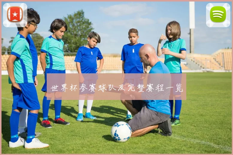 世界杯参赛球队及完整赛程一览